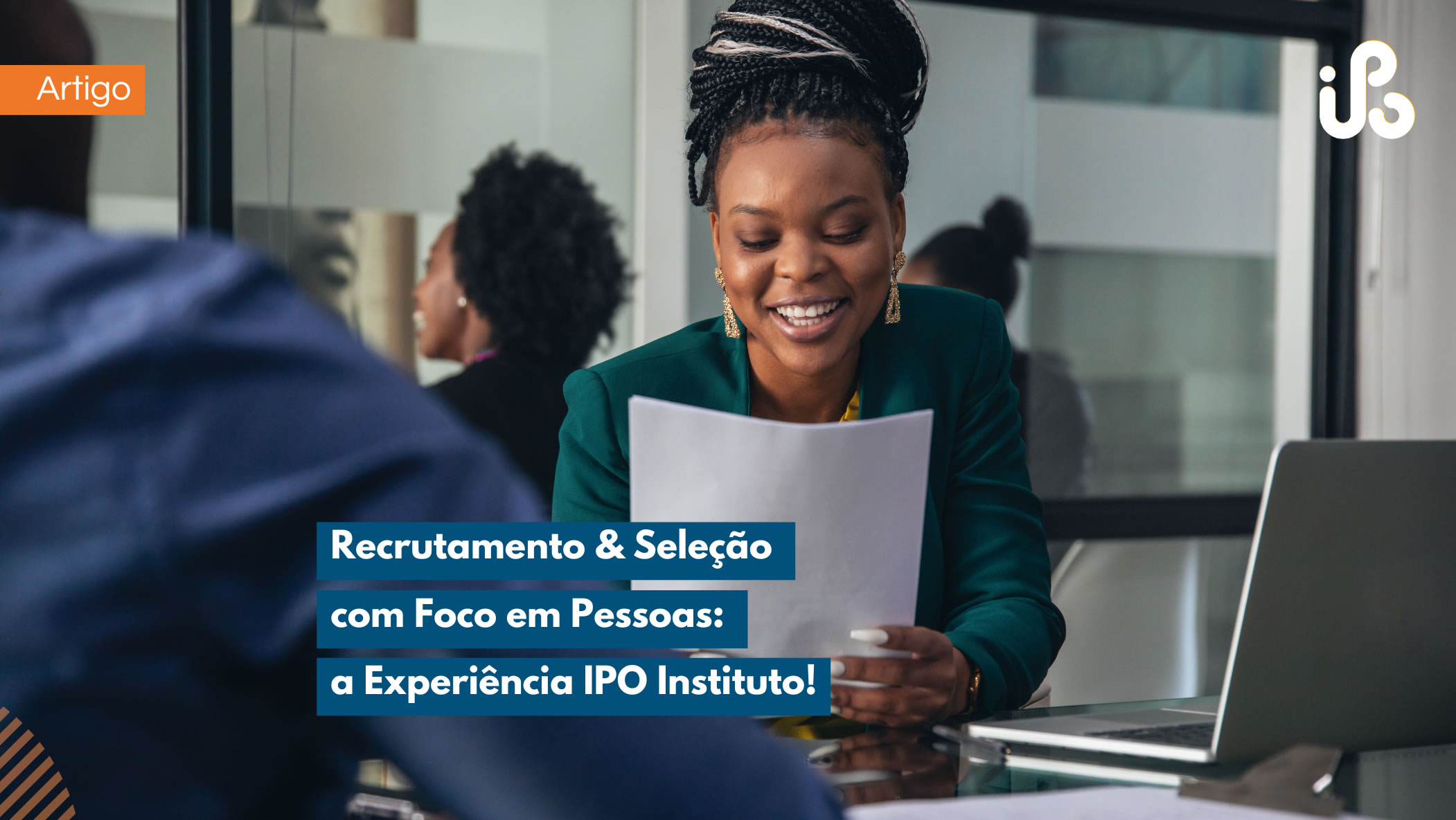Recrutamento e Seleção com foco em pessoas: a experiência IPO Instituto