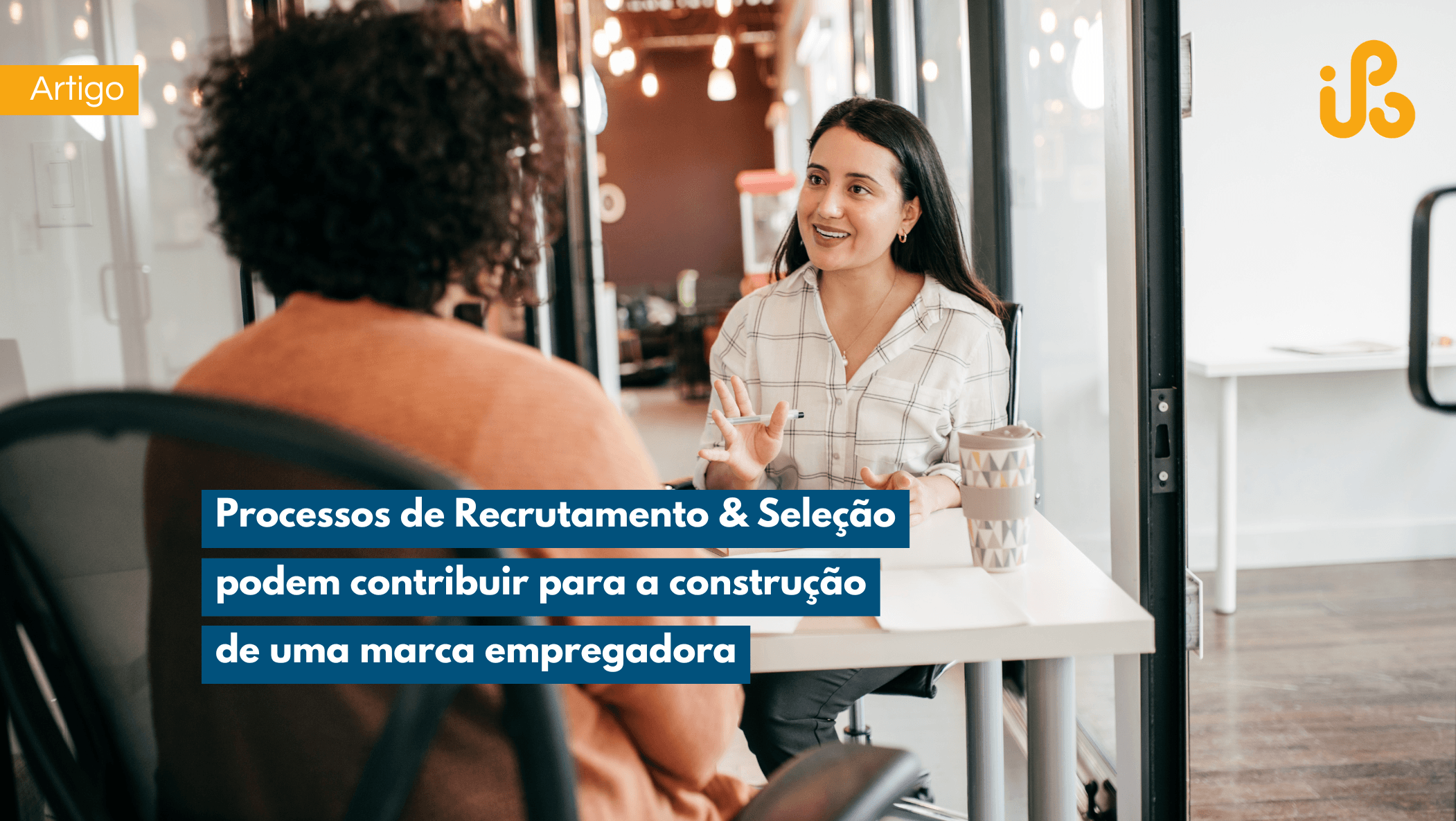 Processos de Recrutamento & Seleção podem contribuir para a construção de uma marca empregadora